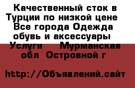 Качественный сток в Турции по низкой цене - Все города Одежда, обувь и аксессуары » Услуги   . Мурманская обл.,Островной г.